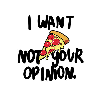 I want not your opinion- funny , meme, quote