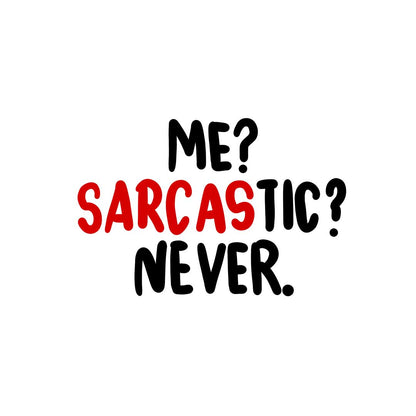 Me sarcastic never