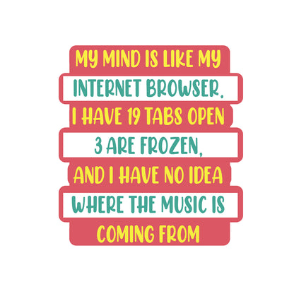 My mind is like my internet browser