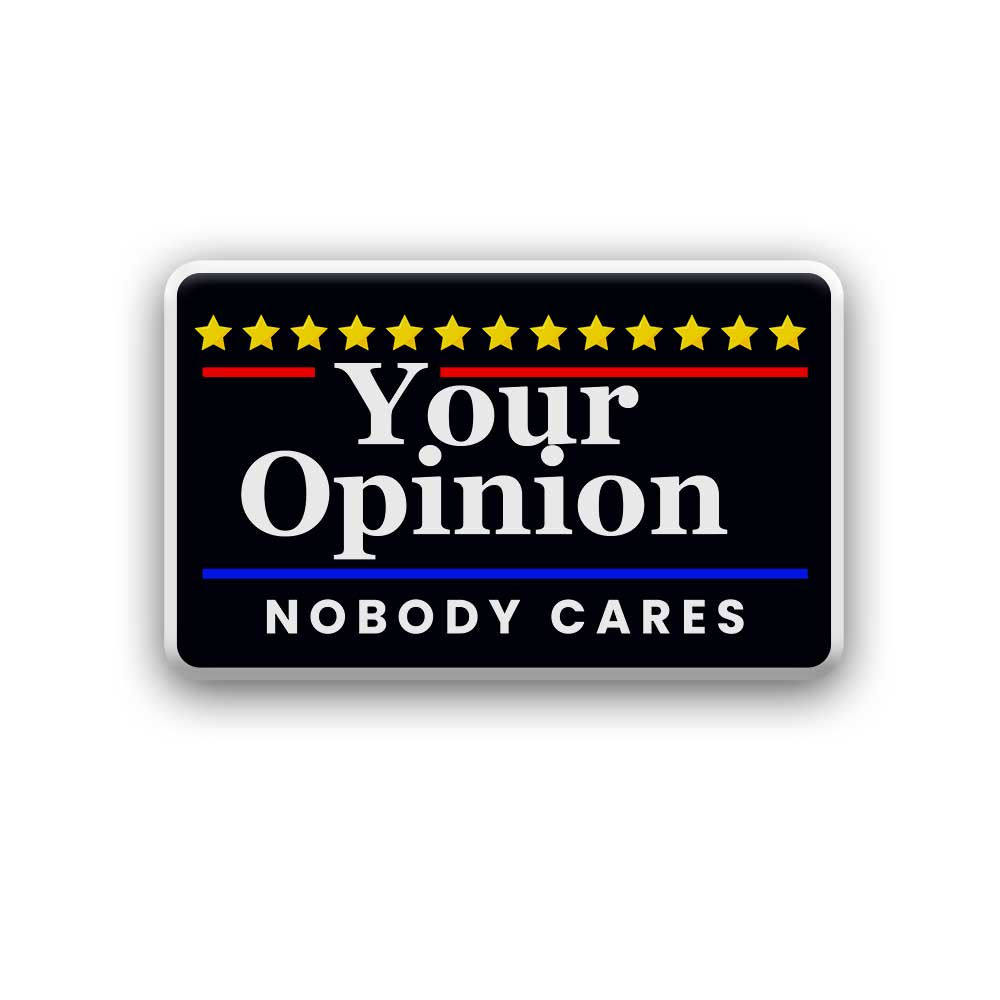 Your opinion nobody cares - DOME (5 INCH )